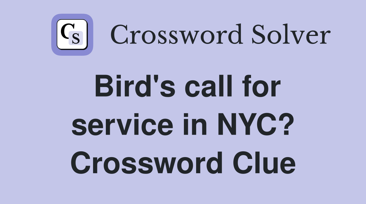 Bird's call for service in NYC? Crossword Clue
