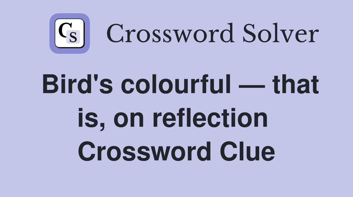 Bird's colourful — that is, on reflection  Crossword Clue