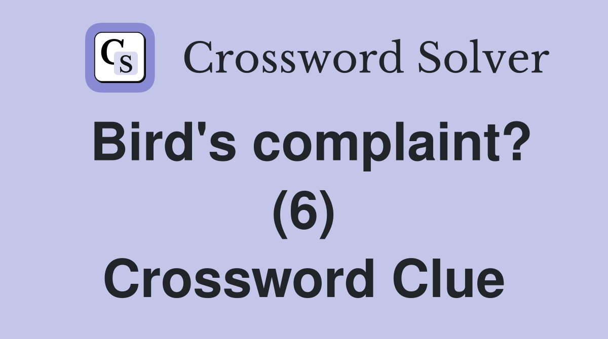 Bird's complaint? (6) Crossword Clue