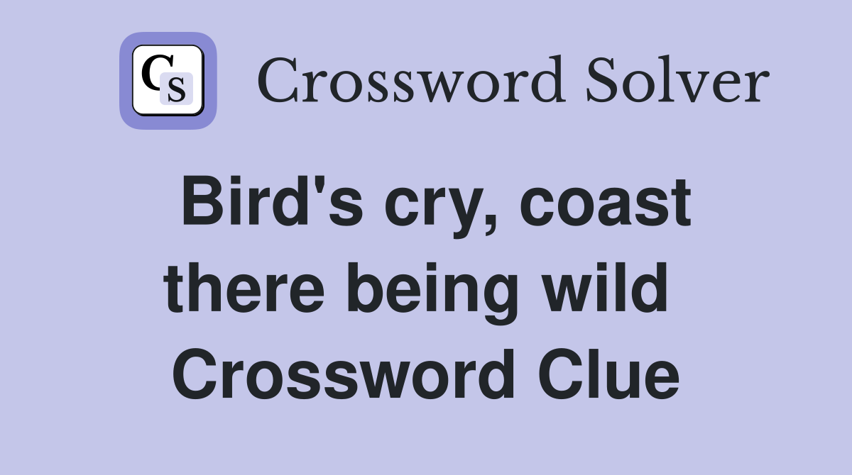 Bird's cry, coast there being wild  Crossword Clue