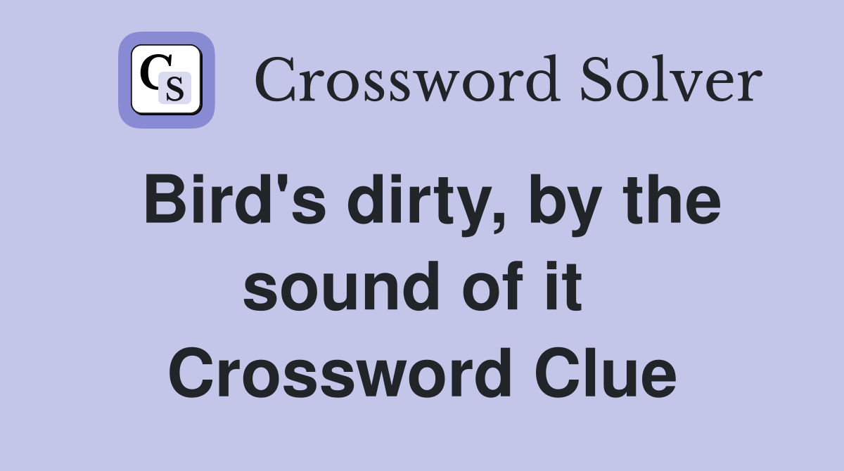 Bird's dirty, by the sound of it  Crossword Clue