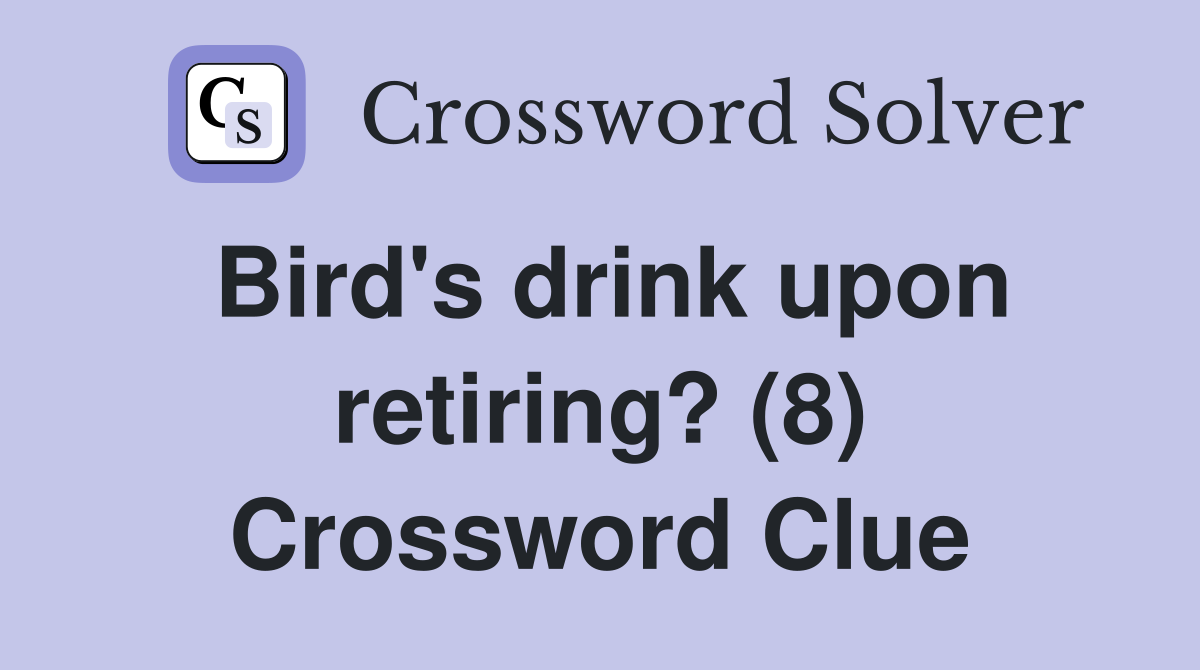 Bird's drink upon retiring? (8) Crossword Clue