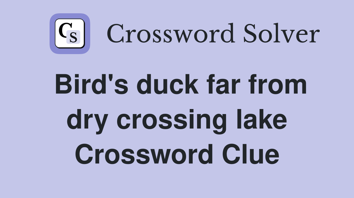 Bird's duck far from dry crossing lake Crossword Clue