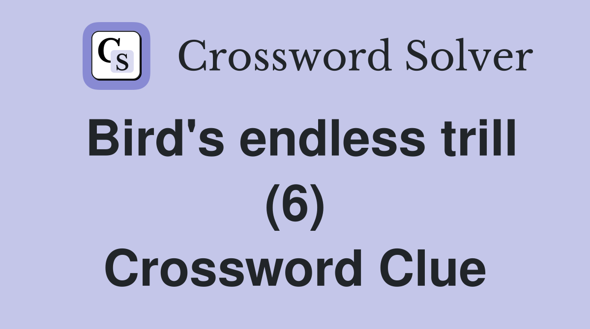 Bird's endless trill (6) Crossword Clue