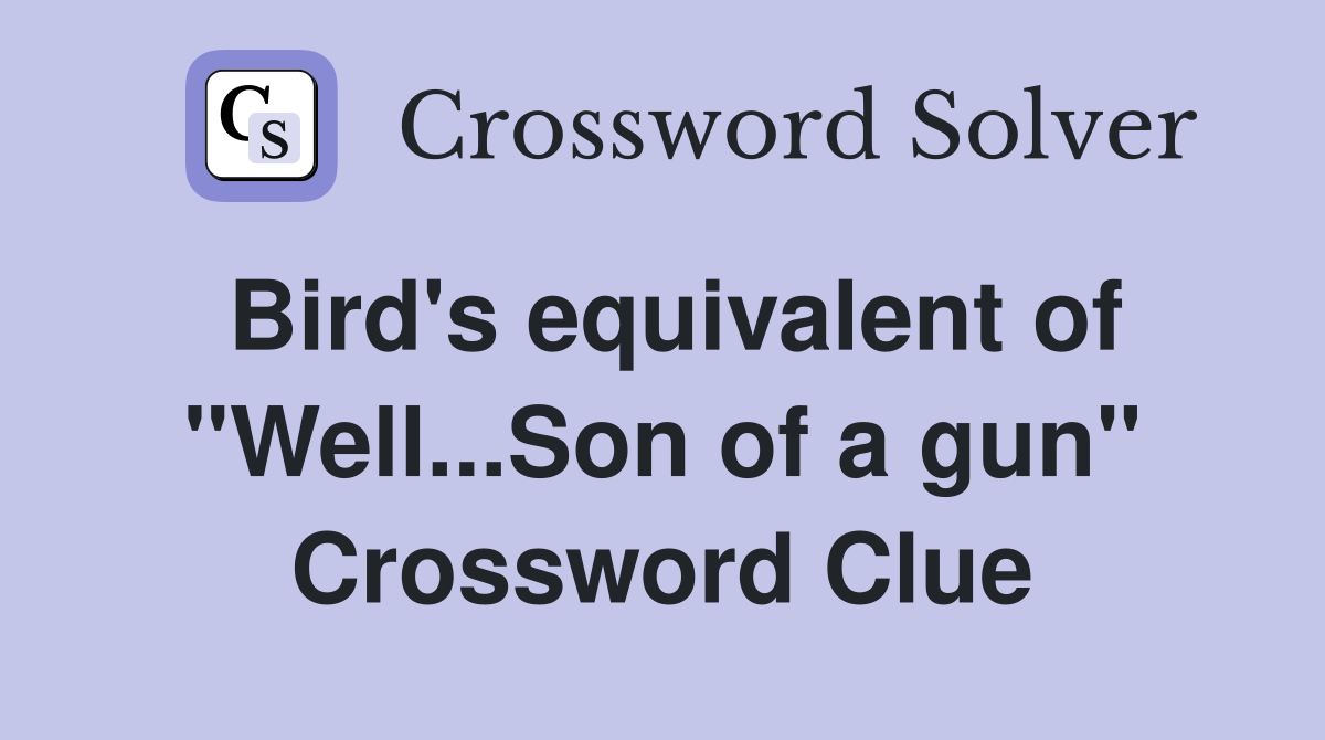 Bird's equivalent of "Well...Son of a gun" Crossword Clue
