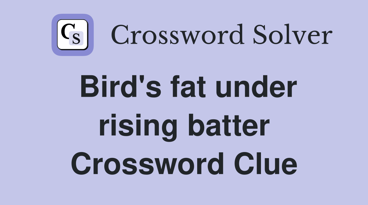 Bird's fat under rising batter Crossword Clue