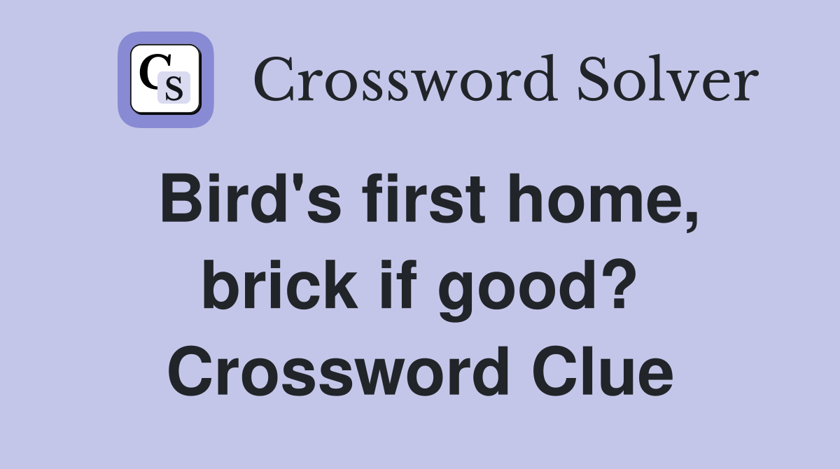 Bird's first home, brick if good? Crossword Clue