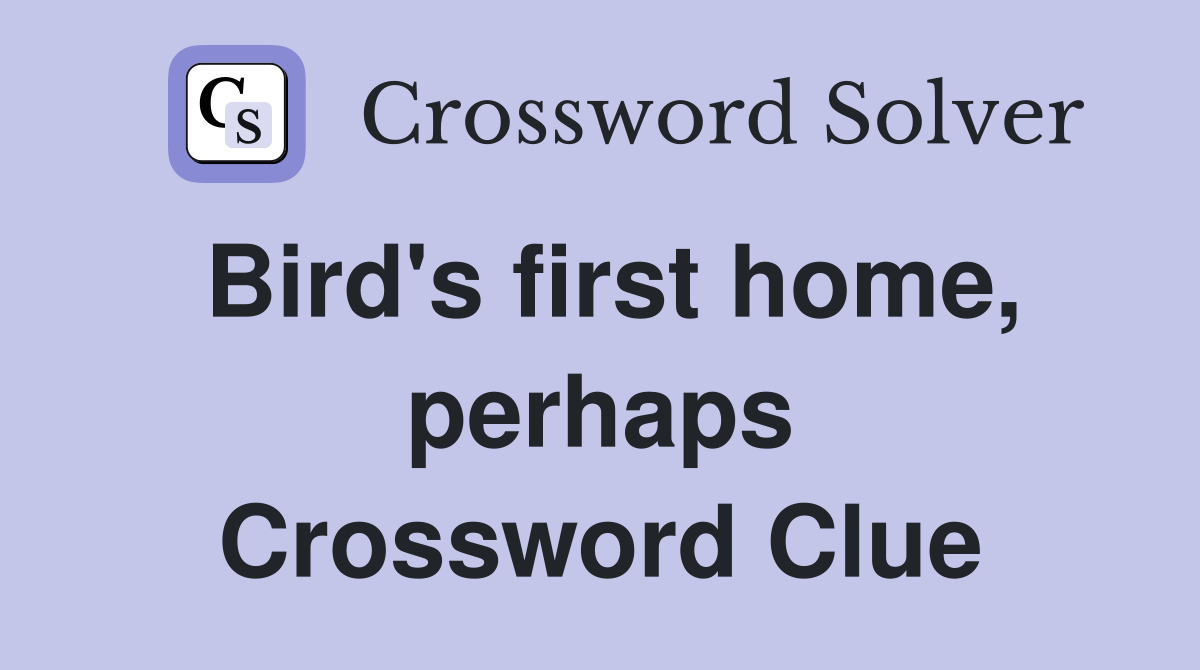 Bird's first home, perhaps Crossword Clue