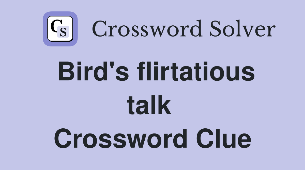 Bird's flirtatious talk  Crossword Clue