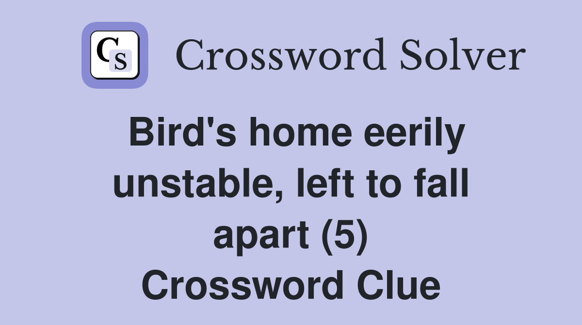Bird's home eerily unstable, left to fall apart (5) Crossword Clue