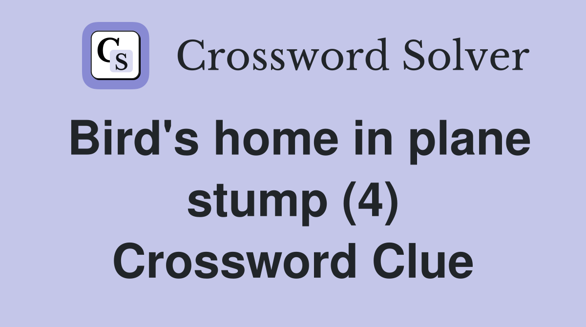 Bird's home in plane stump (4) Crossword Clue