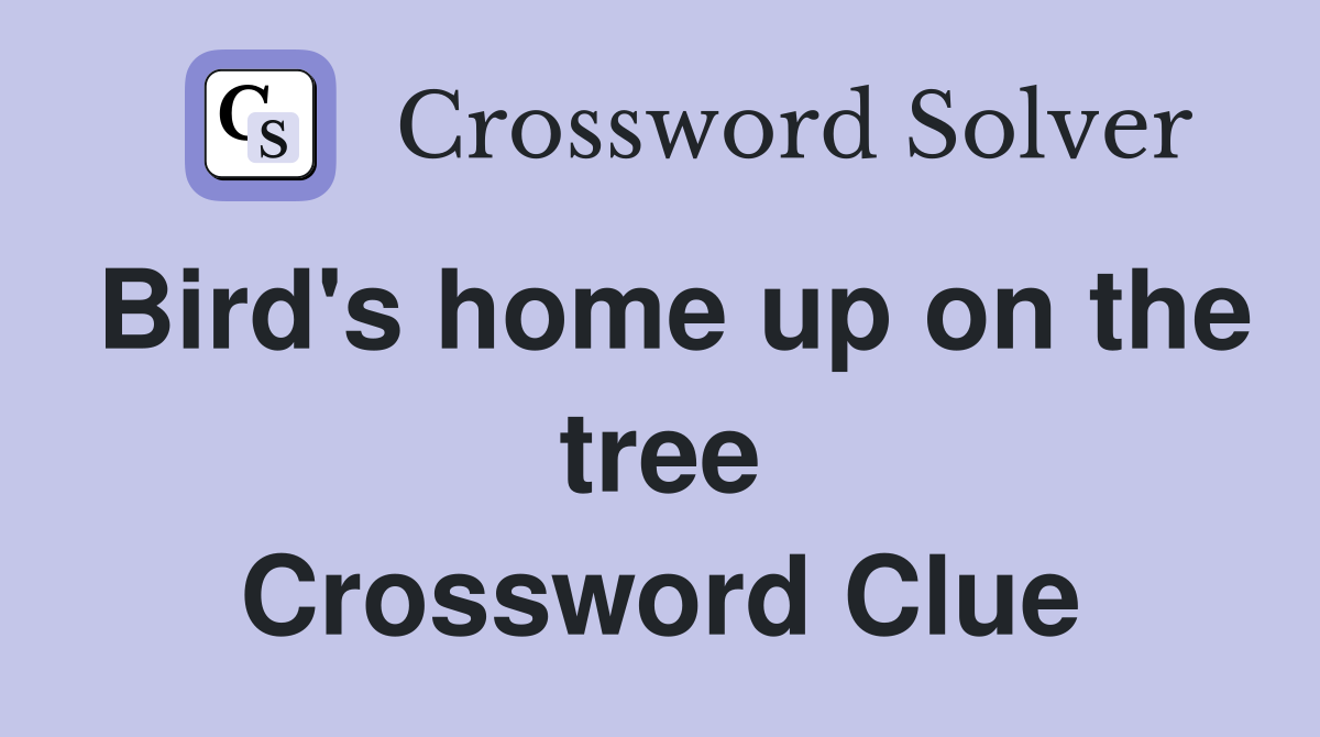 Bird's home up on the tree Crossword Clue