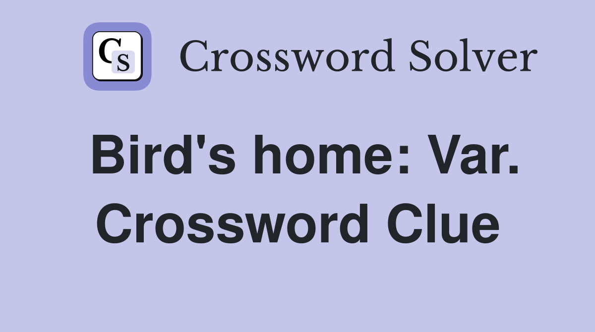 Bird's home: Var. Crossword Clue
