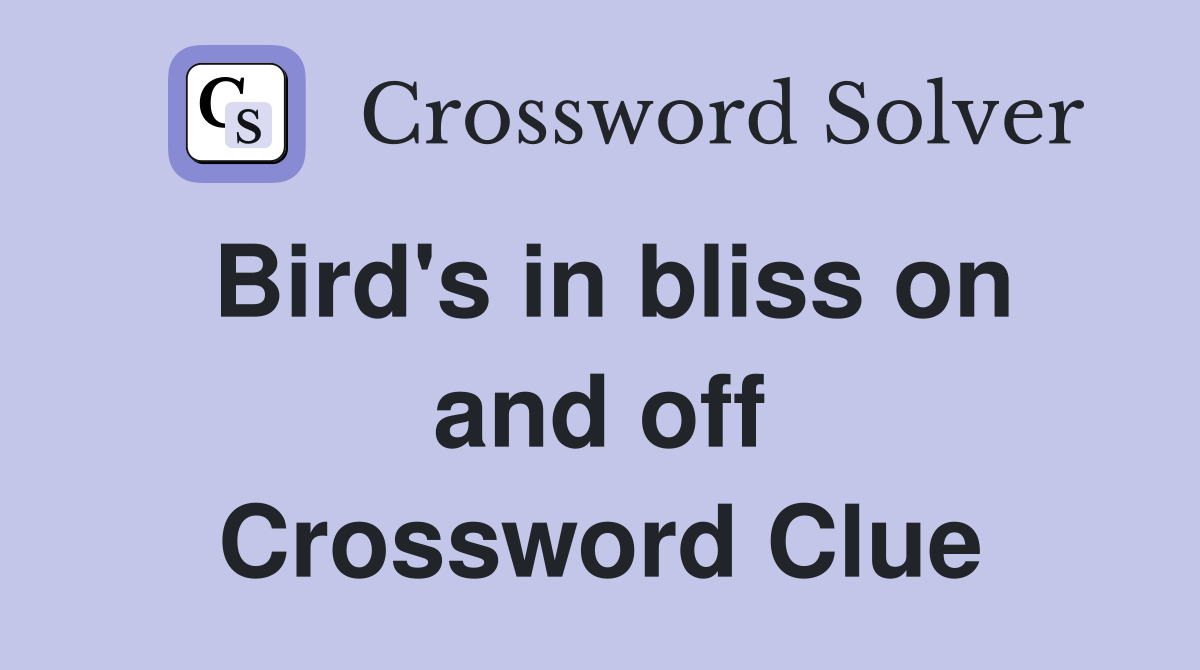 Bird's in bliss on and off Crossword Clue