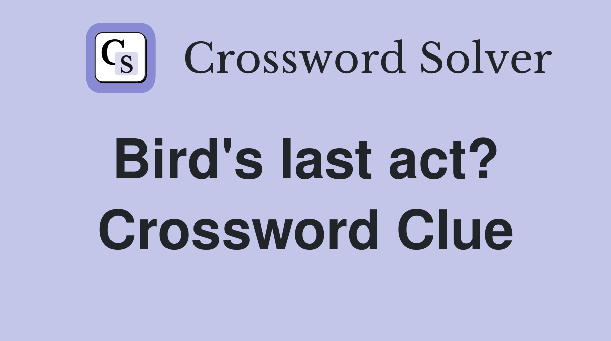 Bird's last act?  Crossword Clue