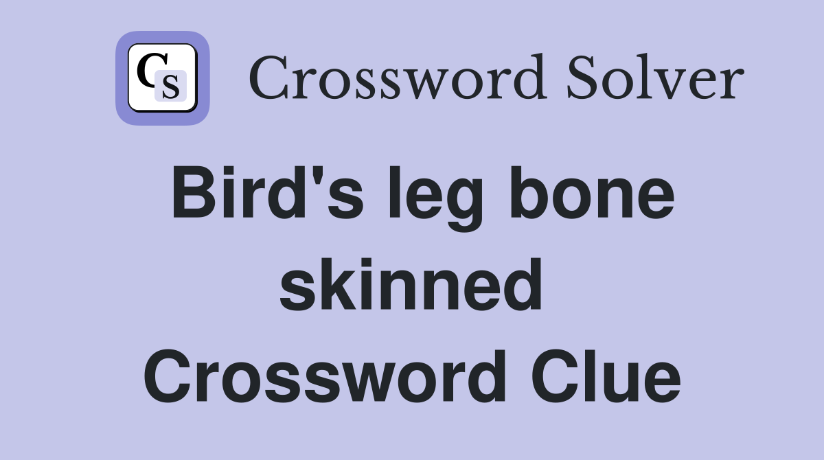 Bird's leg bone skinned Crossword Clue