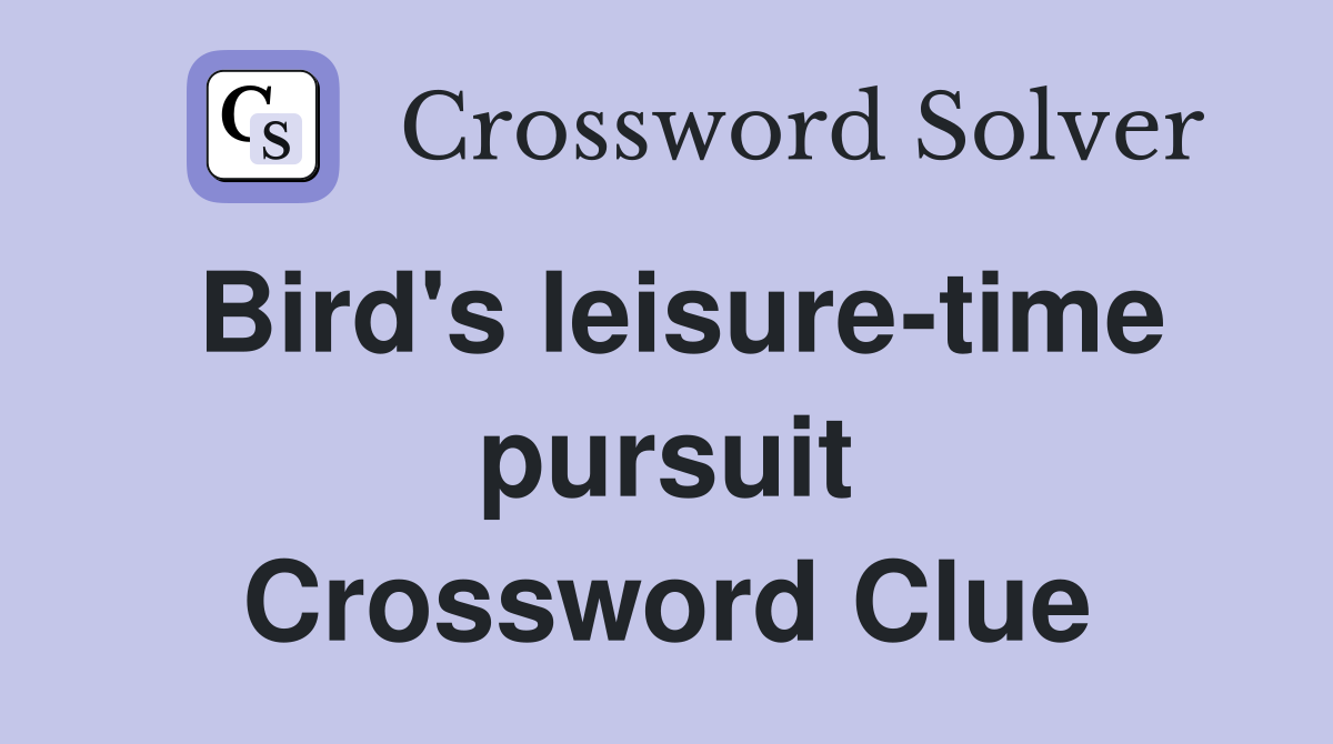 Bird's leisure-time pursuit Crossword Clue