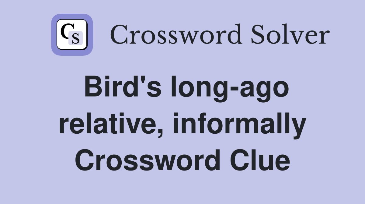 Bird's long-ago relative, informally Crossword Clue