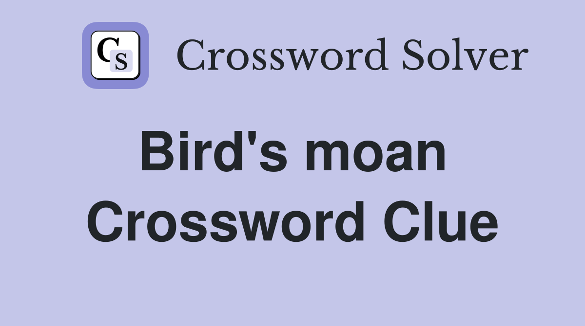 Bird's moan  Crossword Clue