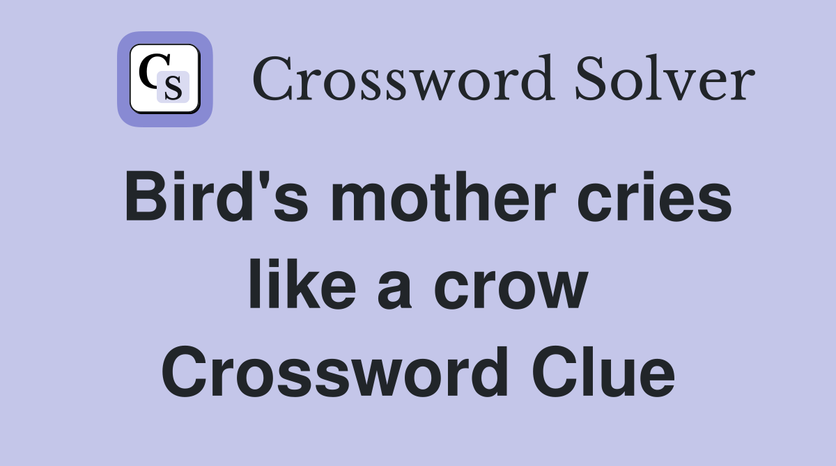 Bird's mother cries like a crow Crossword Clue