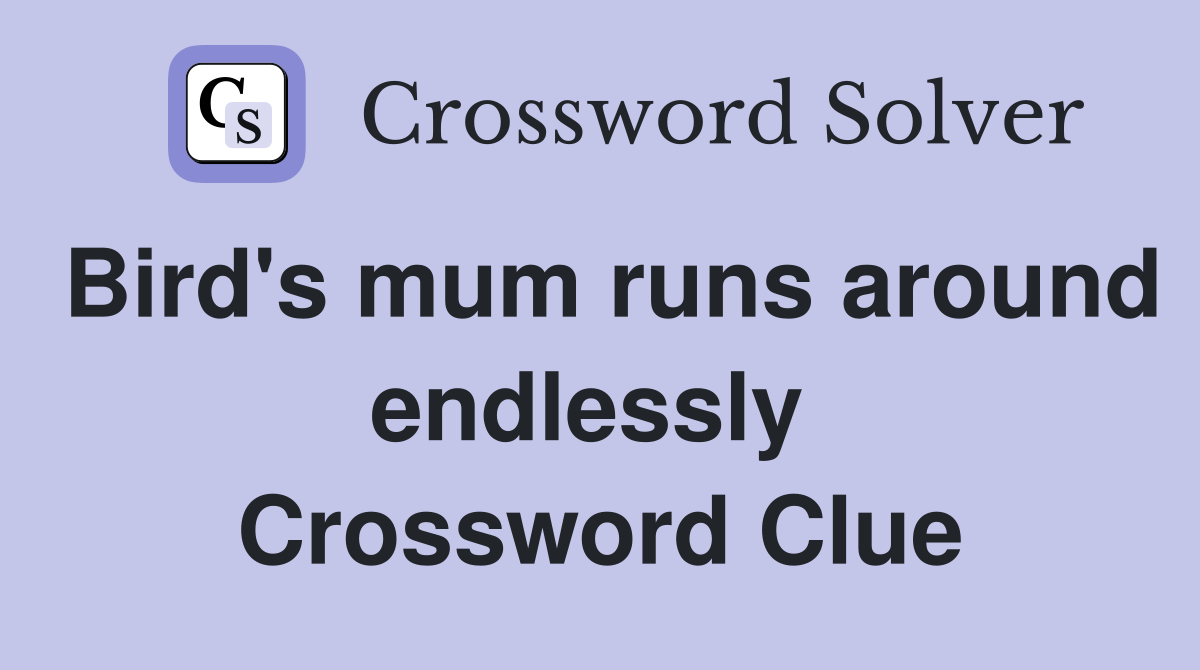 Bird's mum runs around endlessly  Crossword Clue