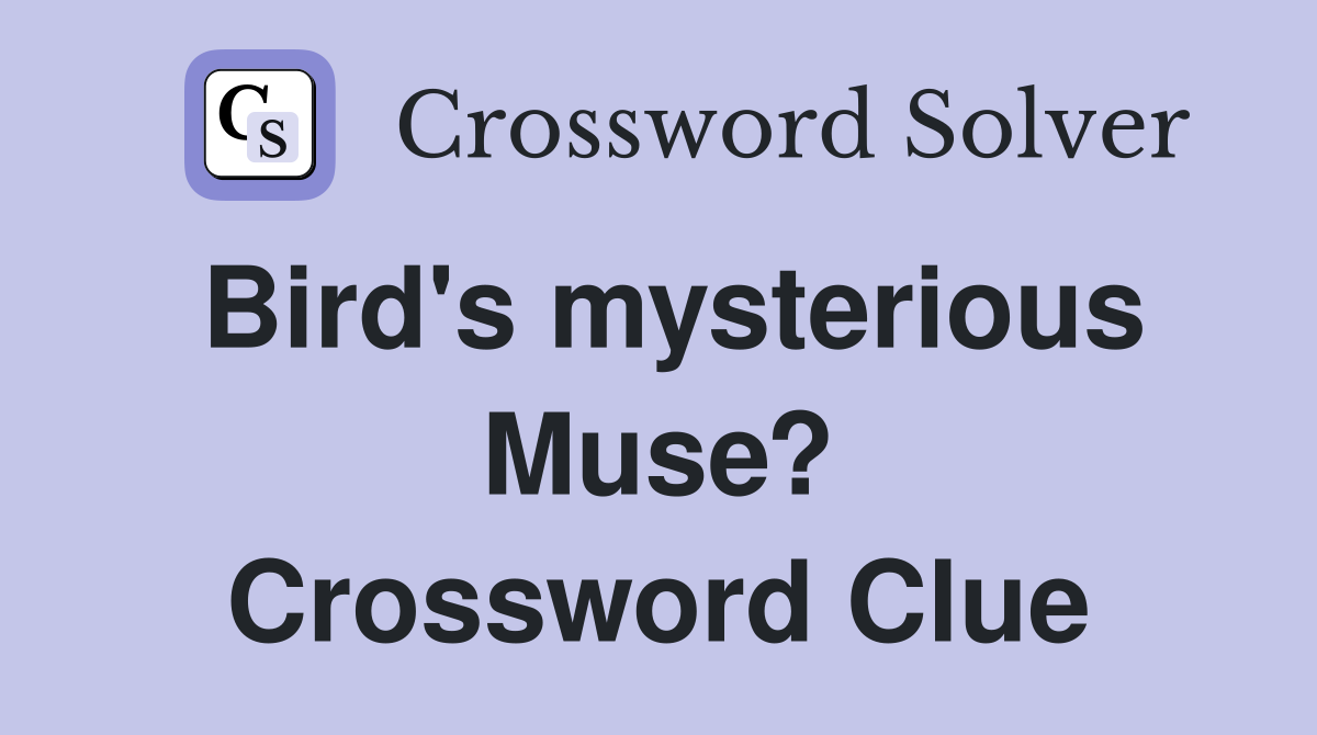 Bird's mysterious Muse? Crossword Clue