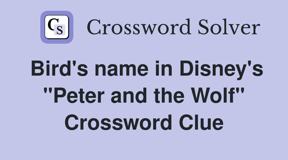 Bird's name in Disney's "Peter and the Wolf" Crossword Clue