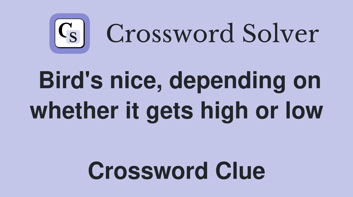 Bird's nice, depending on whether it gets high or low  Crossword Clue