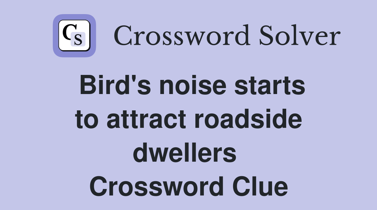 Bird's noise starts to attract roadside dwellers  Crossword Clue