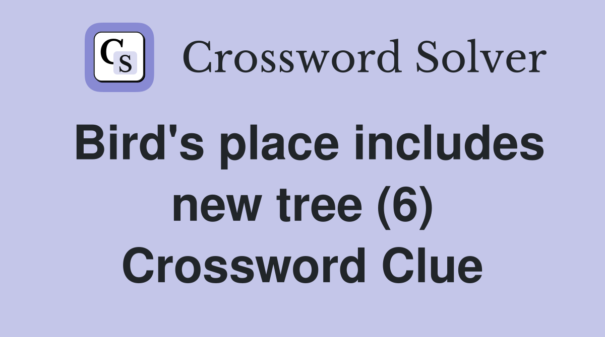 Bird's place includes new tree (6) Crossword Clue