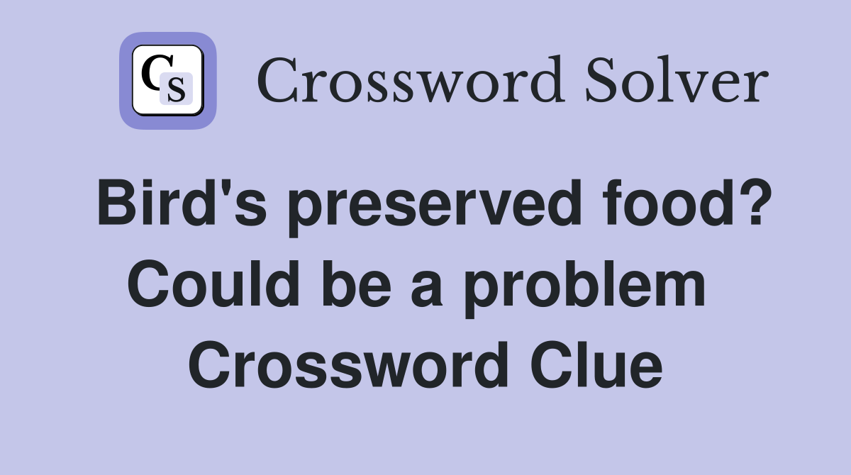Bird's preserved food? Could be a problem  Crossword Clue