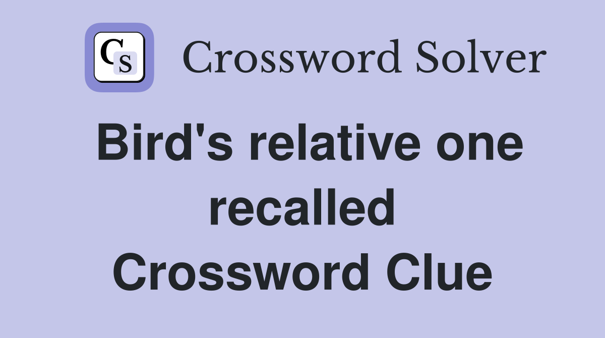 Bird's relative one recalled Crossword Clue