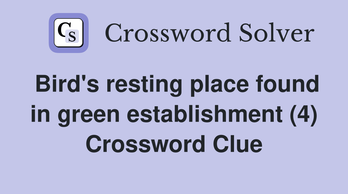Bird's resting place found in green establishment (4) Crossword Clue