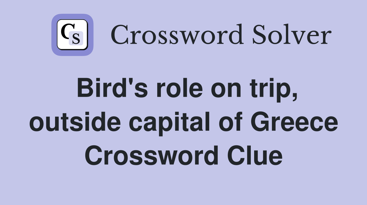 Bird's role on trip, outside capital of Greece Crossword Clue