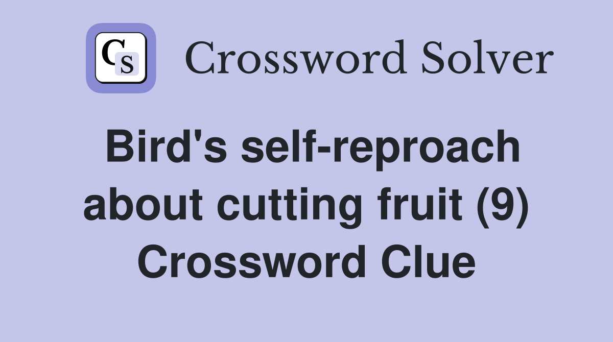 Bird's self-reproach about cutting fruit (9) Crossword Clue