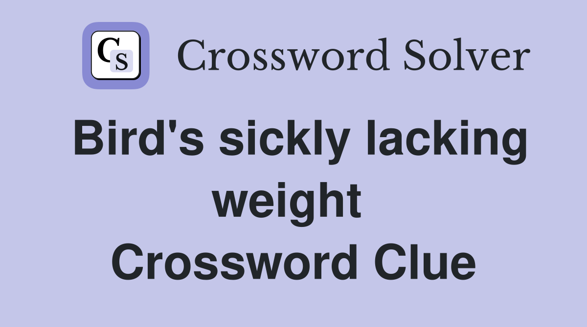 Bird's sickly lacking weight  Crossword Clue