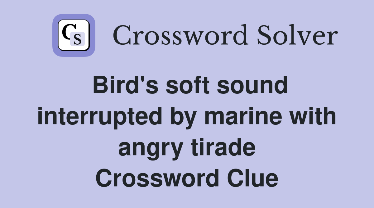 Bird's soft sound interrupted by marine with angry tirade Crossword Clue