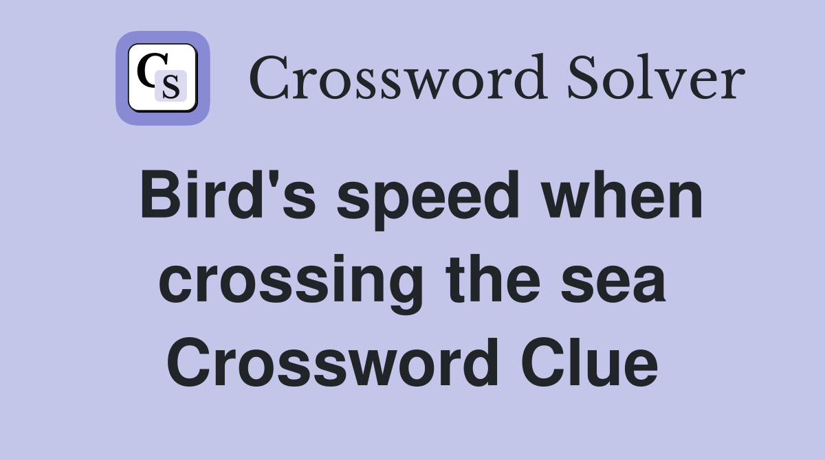 Bird's speed when crossing the sea Crossword Clue