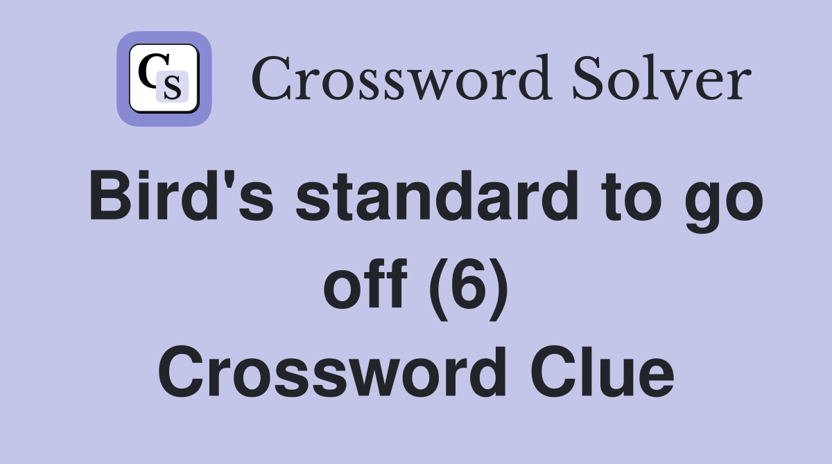 Bird's standard to go off (6) Crossword Clue