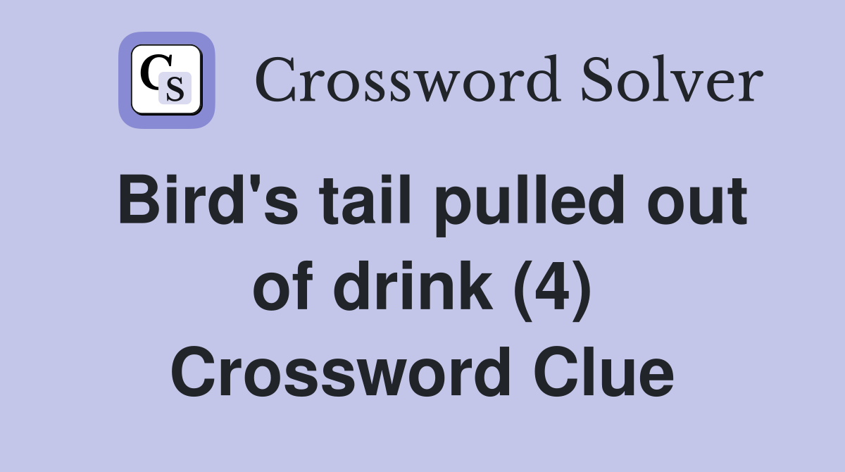 Bird's tail pulled out of drink (4) Crossword Clue