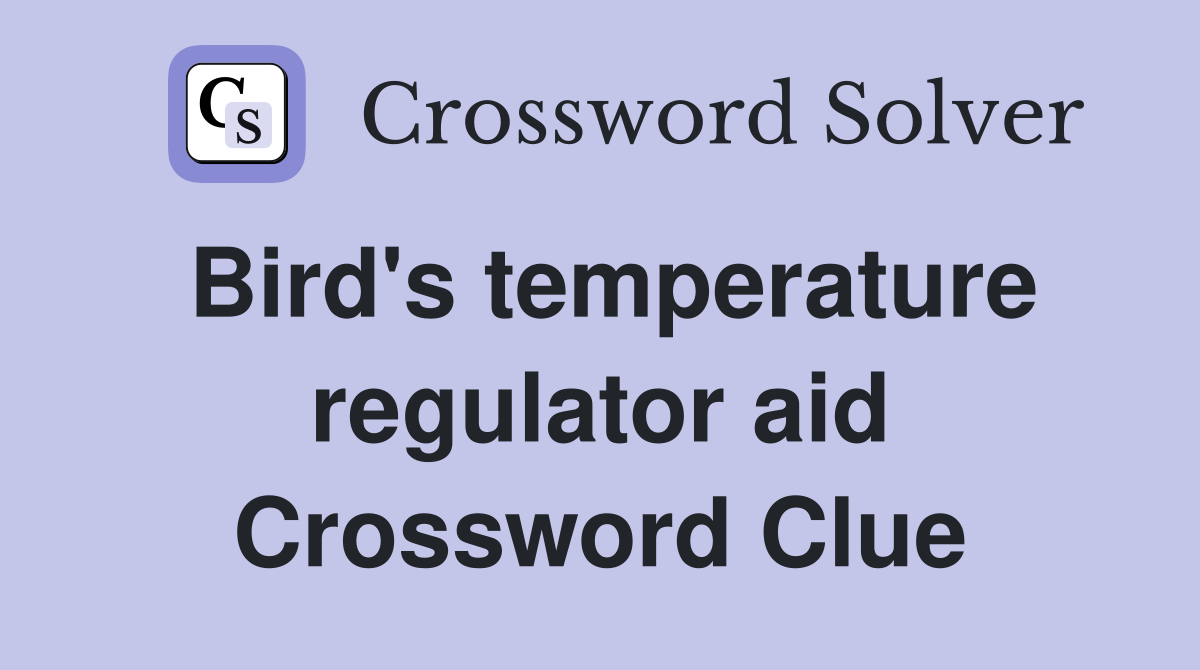 Bird's temperature regulator aid Crossword Clue