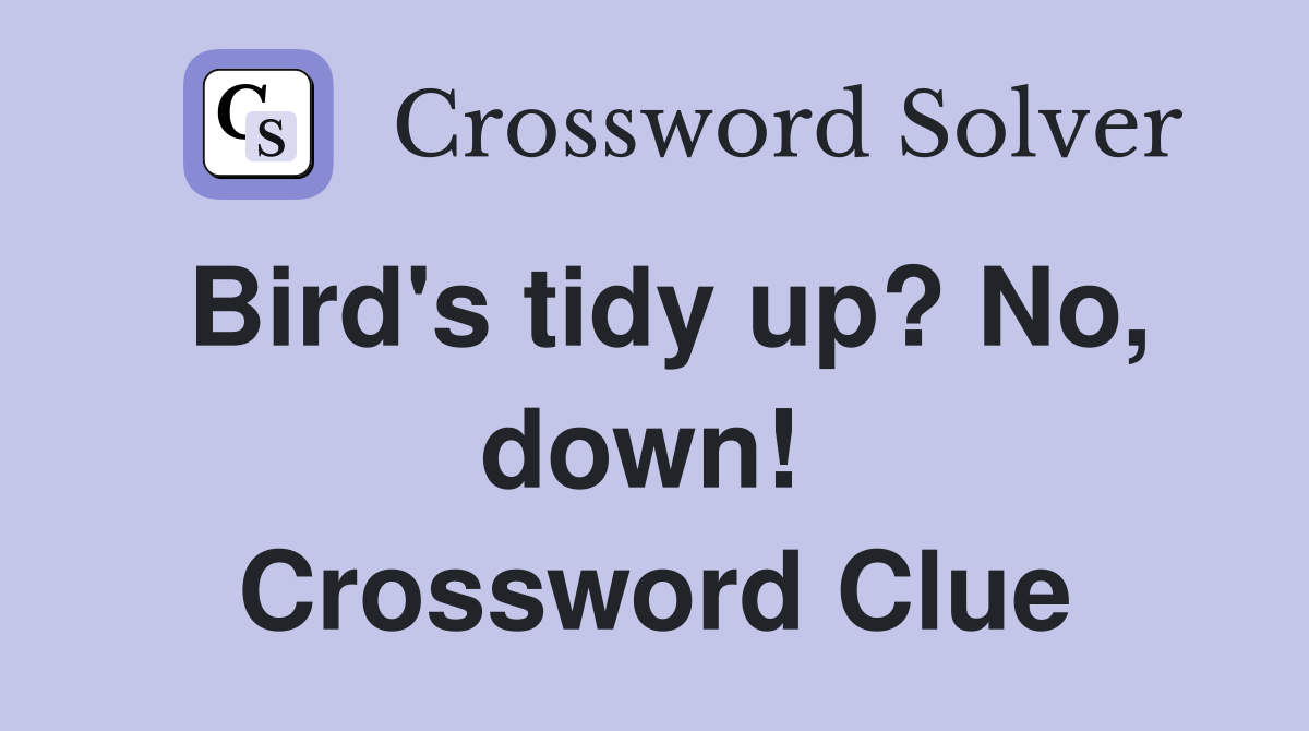 Bird's tidy up? No, down!  Crossword Clue