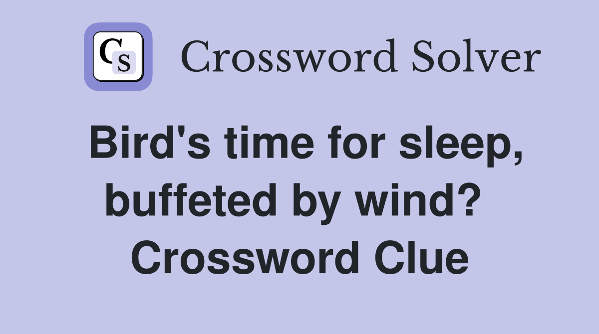 Bird's time for sleep, buffeted by wind?  Crossword Clue
