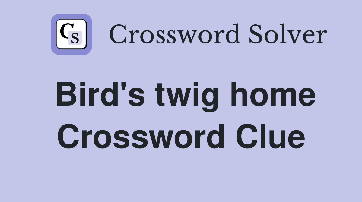 Bird's twig home Crossword Clue