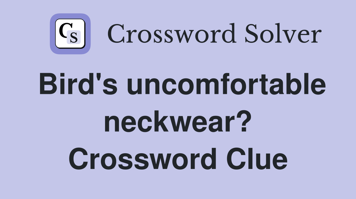 Bird's uncomfortable neckwear? Crossword Clue