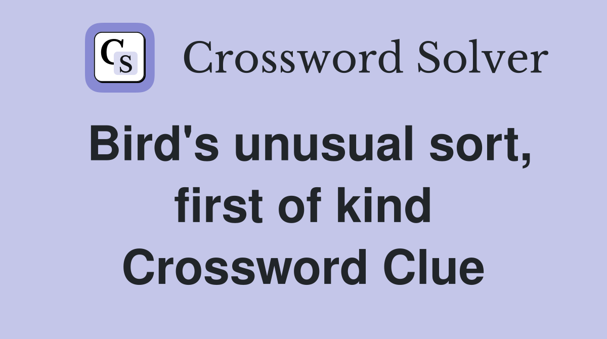 Bird's unusual sort, first of kind Crossword Clue