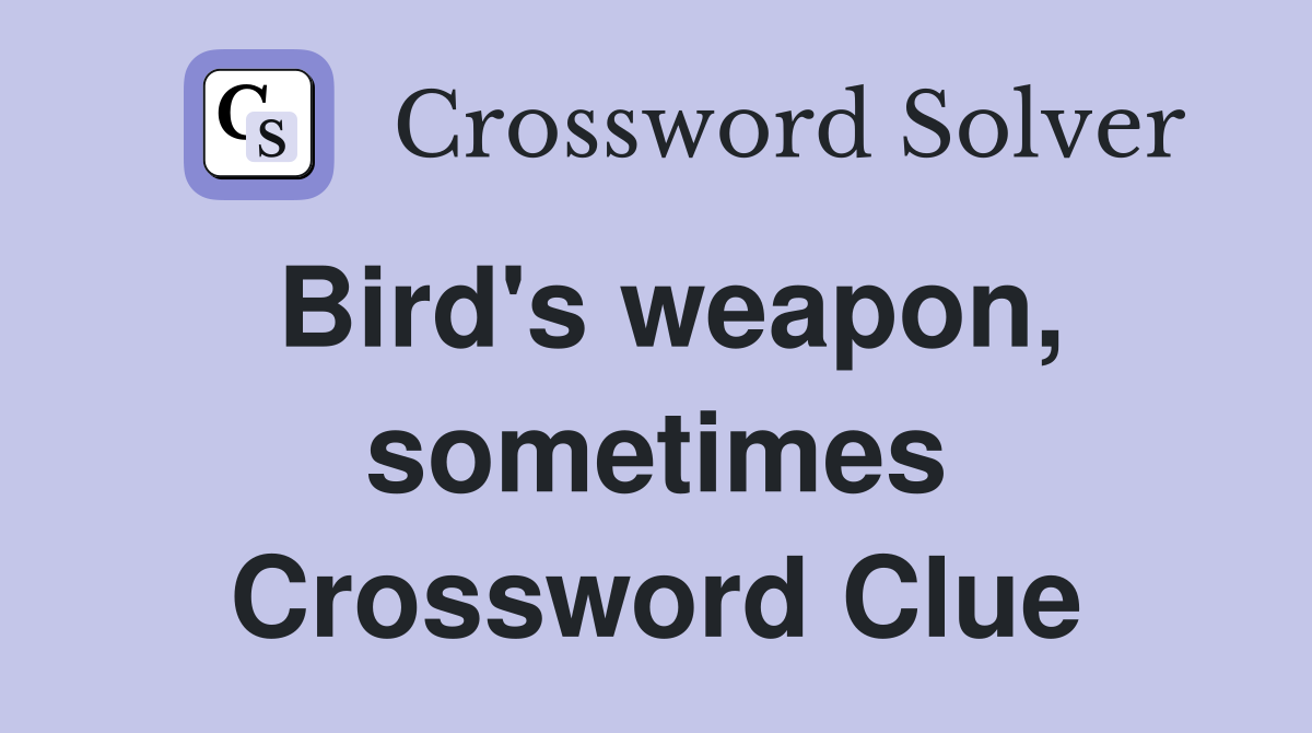 Bird's weapon, sometimes Crossword Clue