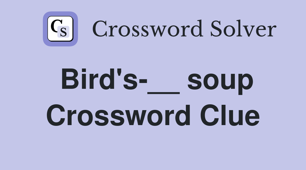 Bird's-__ soup Crossword Clue