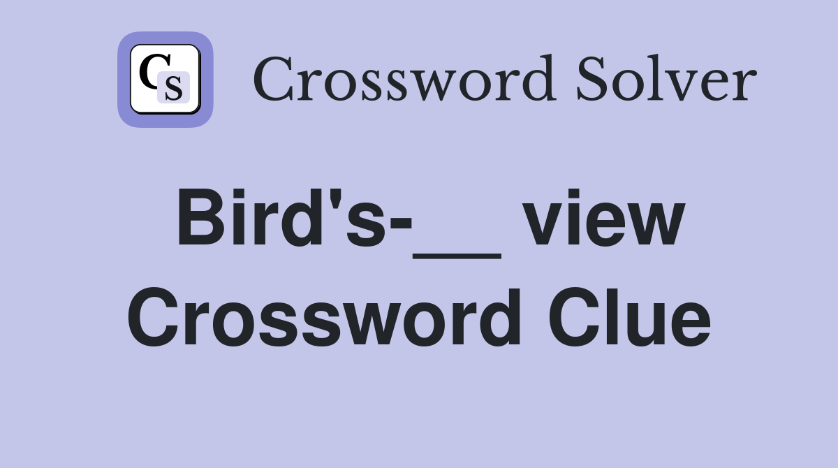 Bird's-__ view Crossword Clue