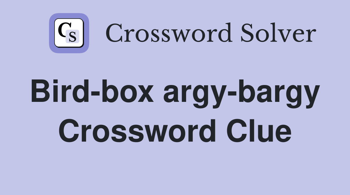 Bird-box argy-bargy  Crossword Clue